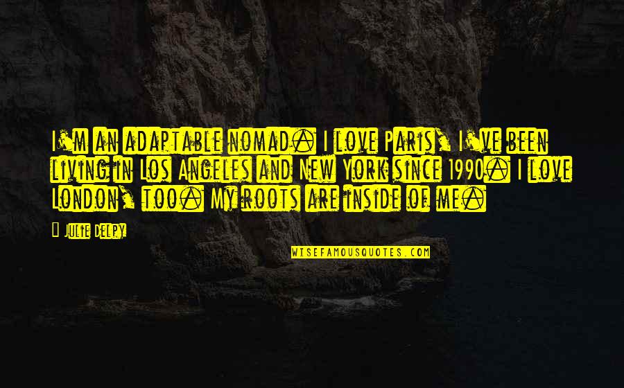 Nomad Quotes By Julie Delpy: I'm an adaptable nomad. I love Paris, I've