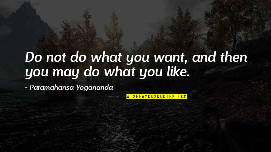 Nombrado In English Quotes By Paramahansa Yogananda: Do not do what you want, and then