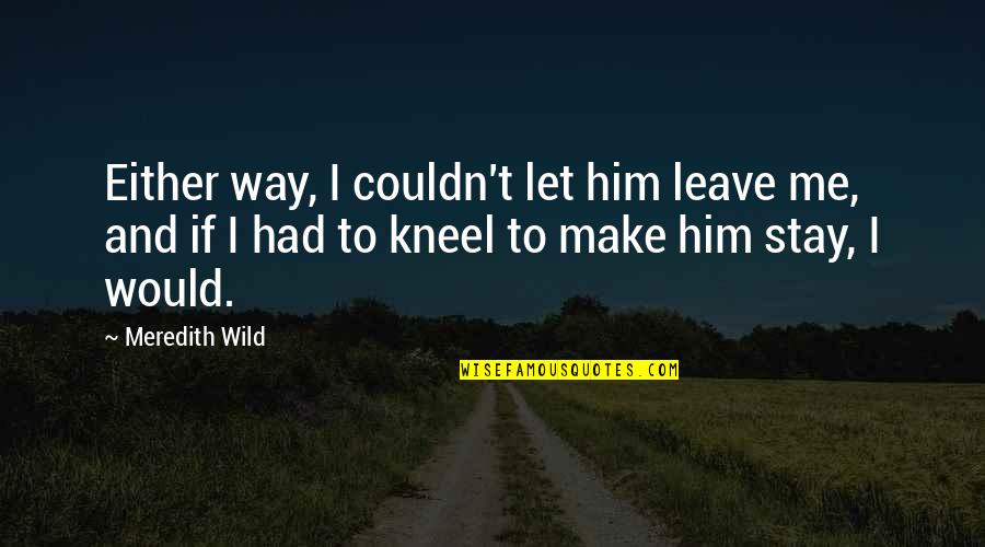 Nombreux Lyrics Quotes By Meredith Wild: Either way, I couldn't let him leave me,