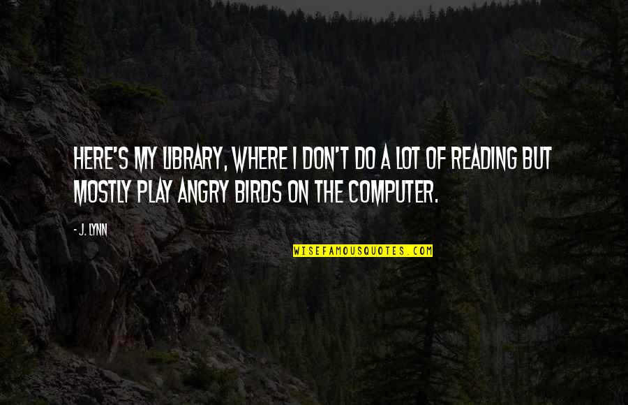 Nomearepiento Quotes By J. Lynn: Here's my library, where I don't do a