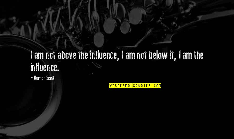 Nominalist Quotes By Vernon Scott: I am not above the influence, I am