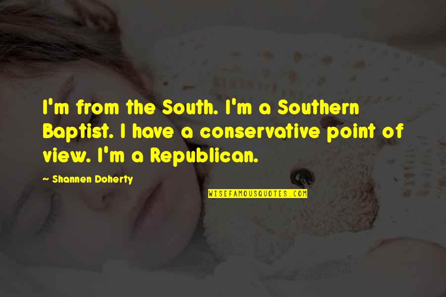 Nominee For Supreme Quotes By Shannen Doherty: I'm from the South. I'm a Southern Baptist.