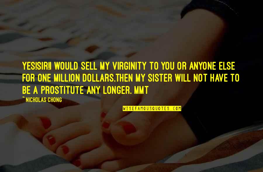 Nomita Nair Quotes By Nicholas Chong: Yes!Sir!I would sell my virginity to you or