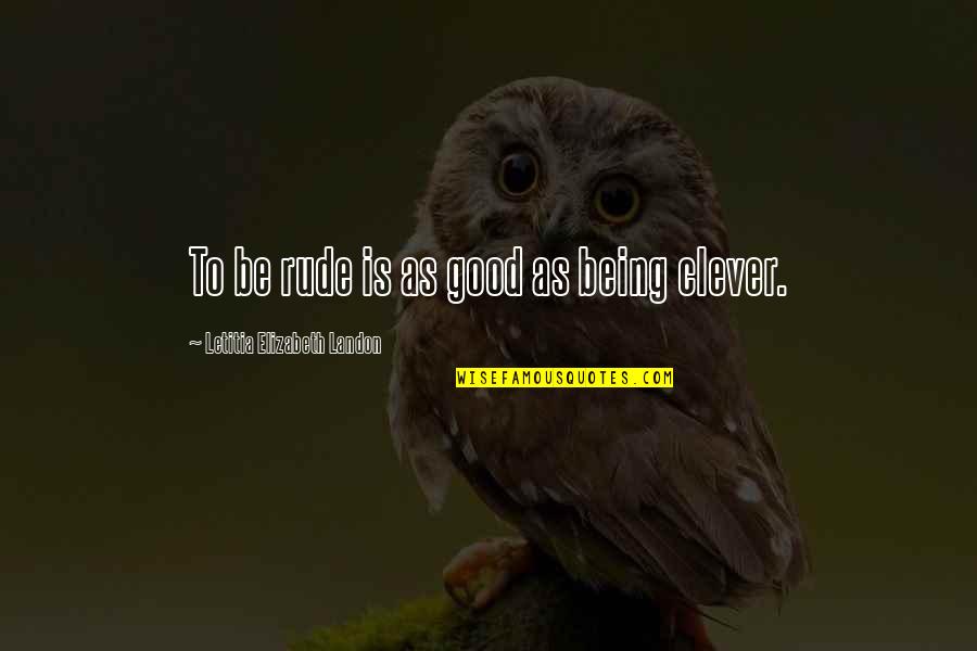 Nomvethe Age Quotes By Letitia Elizabeth Landon: To be rude is as good as being