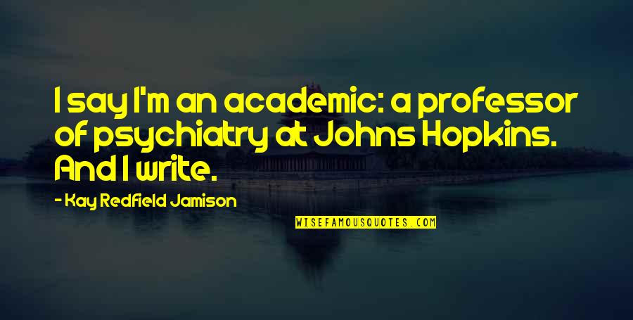 Non Academic Goals Quotes By Kay Redfield Jamison: I say I'm an academic: a professor of