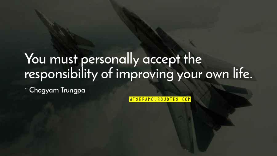 Non Accepting Quotes By Chogyam Trungpa: You must personally accept the responsibility of improving