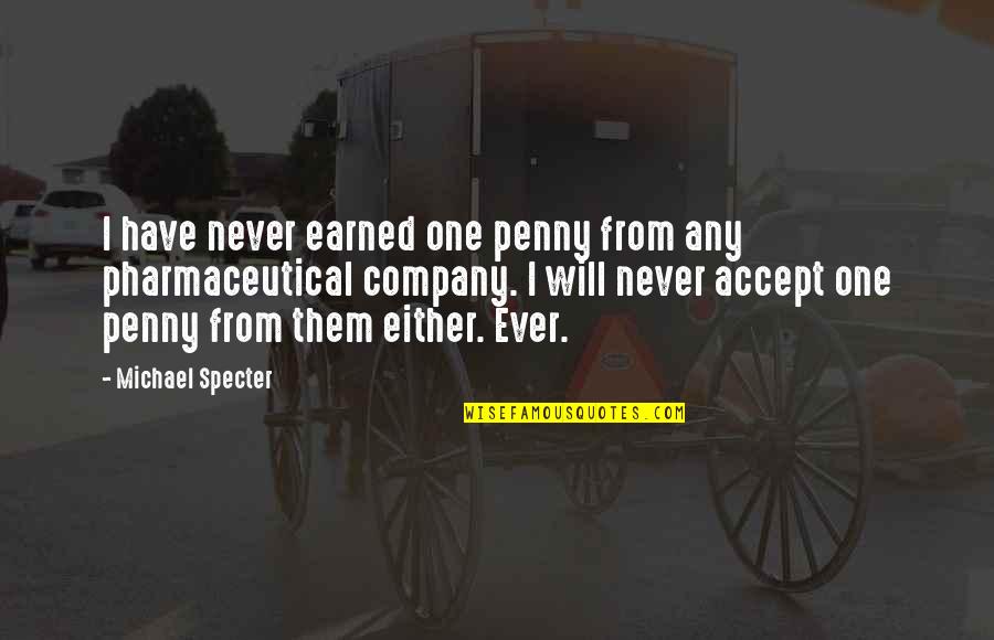 Non Accepting Quotes By Michael Specter: I have never earned one penny from any