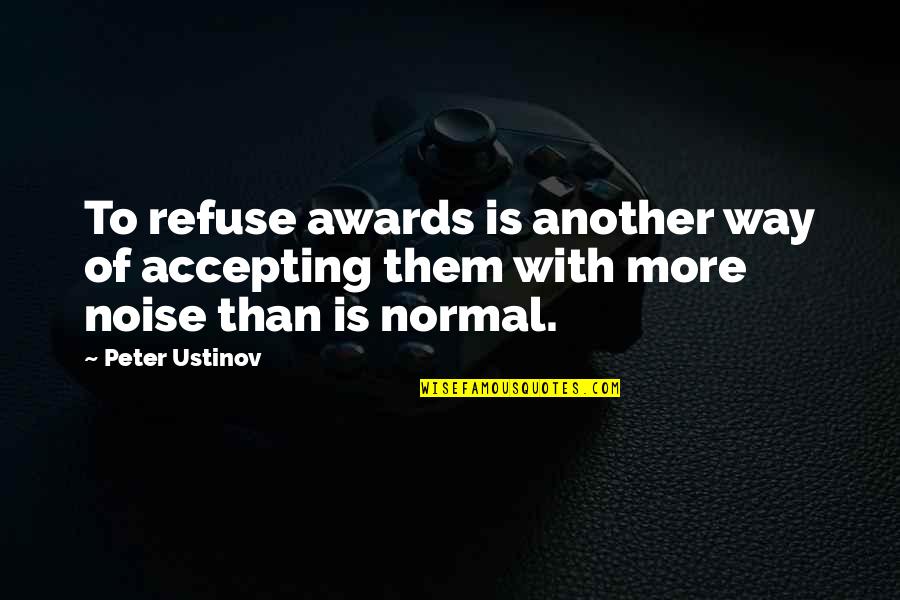 Non Accepting Quotes By Peter Ustinov: To refuse awards is another way of accepting