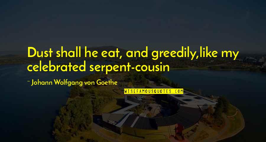 Non Appearance Compliments Quotes By Johann Wolfgang Von Goethe: Dust shall he eat, and greedily,like my celebrated