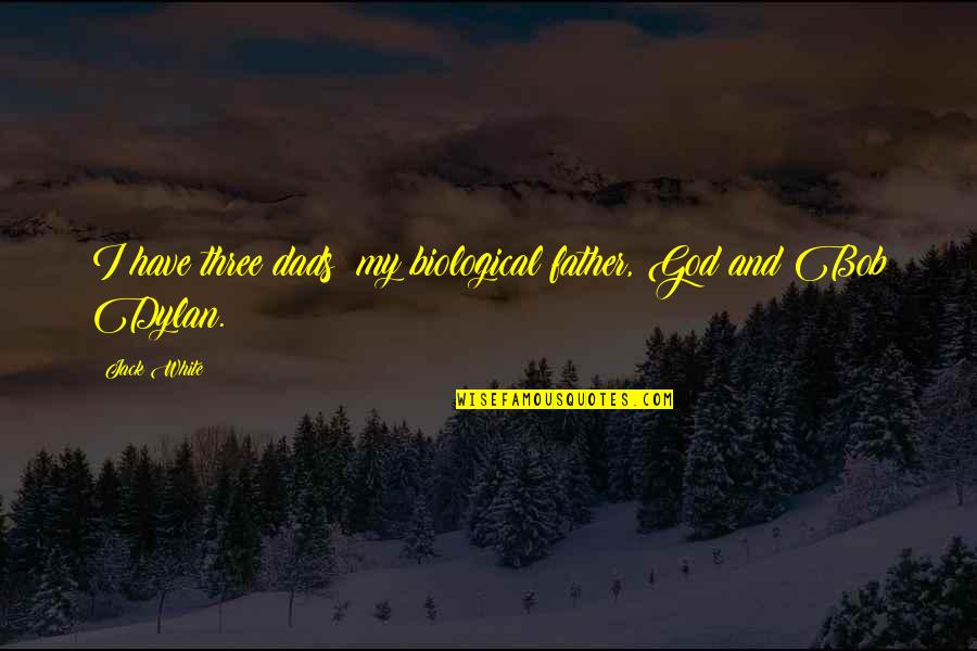 Non Biological Father Quotes By Jack White: I have three dads: my biological father, God