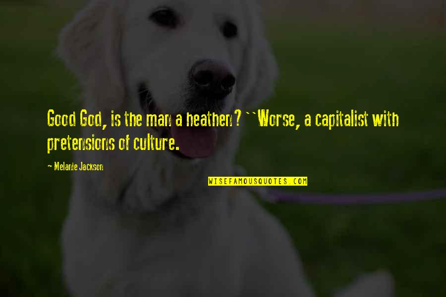 Non Capitalist Quotes By Melanie Jackson: Good God, is the man a heathen?''Worse, a