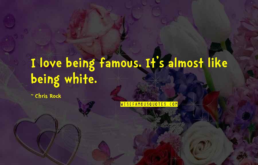 Non Famous Love Quotes By Chris Rock: I love being famous. It's almost like being