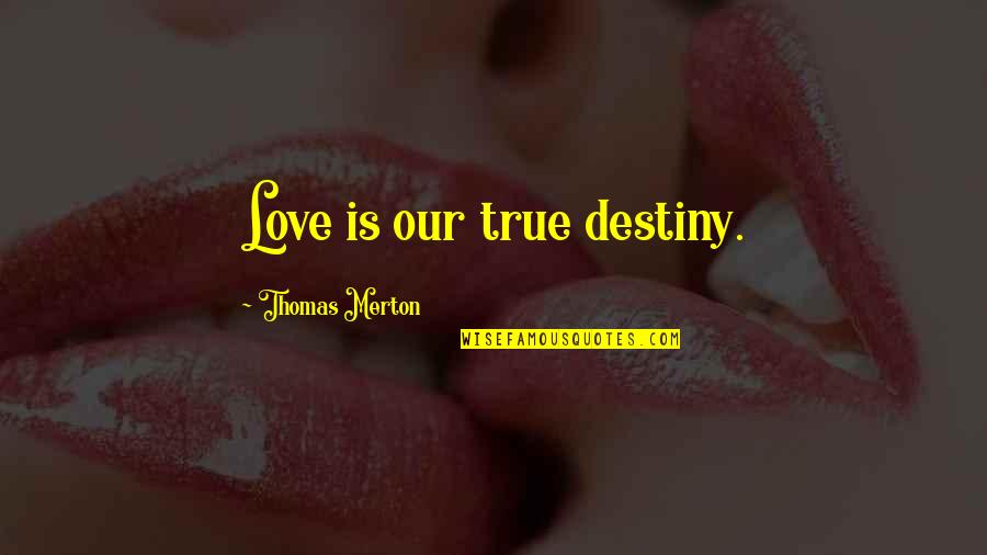 Non Famous Love Quotes By Thomas Merton: Love is our true destiny.