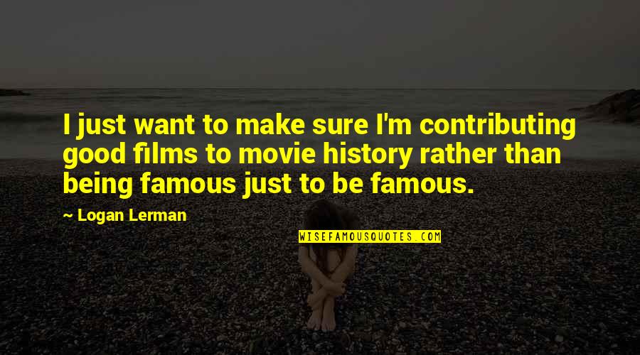 Non Famous Movie Quotes By Logan Lerman: I just want to make sure I'm contributing