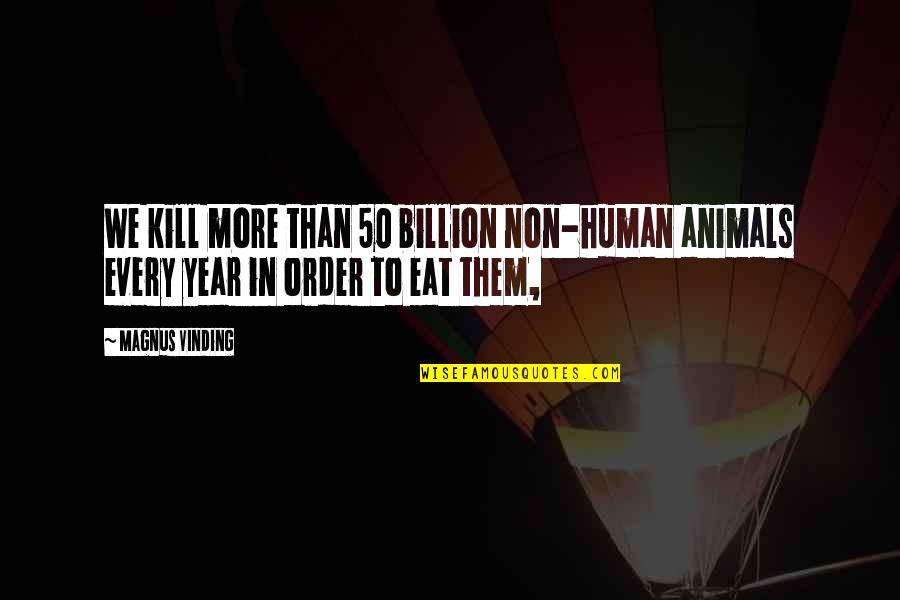 Non Human Quotes By Magnus Vinding: We kill more than 50 billion non-human animals