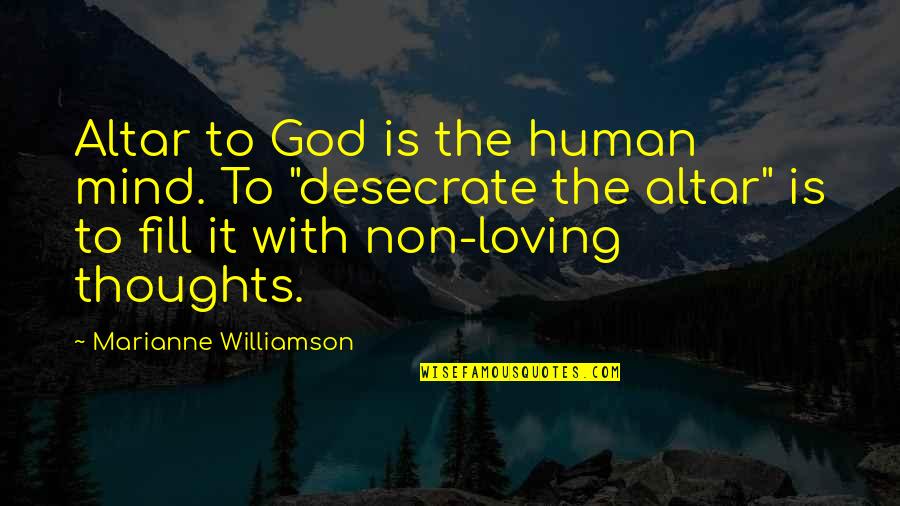 Non Human Quotes By Marianne Williamson: Altar to God is the human mind. To