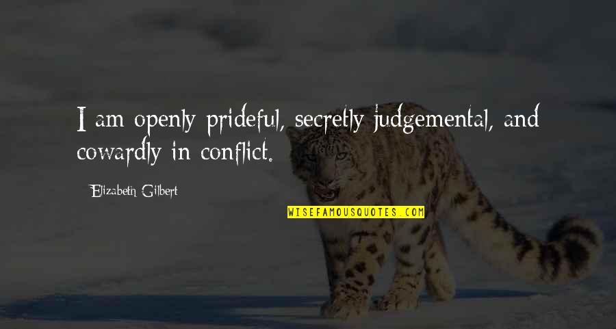 Non Judgemental Quotes By Elizabeth Gilbert: I am openly prideful, secretly judgemental, and cowardly