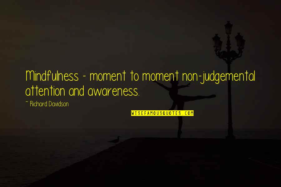 Non Judgemental Quotes By Richard Davidson: Mindfulness - moment to moment non-judgemental attention and