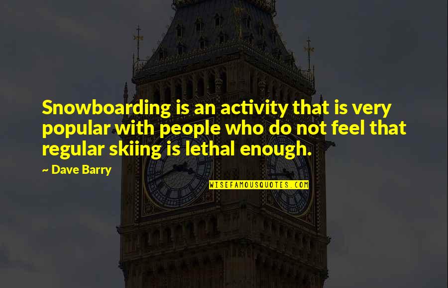 Non Lethal Quotes By Dave Barry: Snowboarding is an activity that is very popular