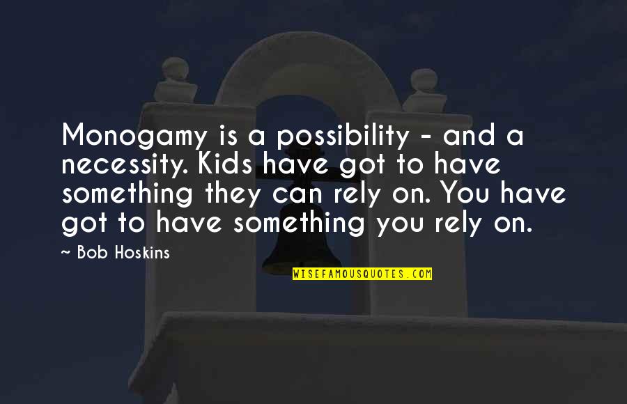 Non Monogamy Quotes By Bob Hoskins: Monogamy is a possibility - and a necessity.