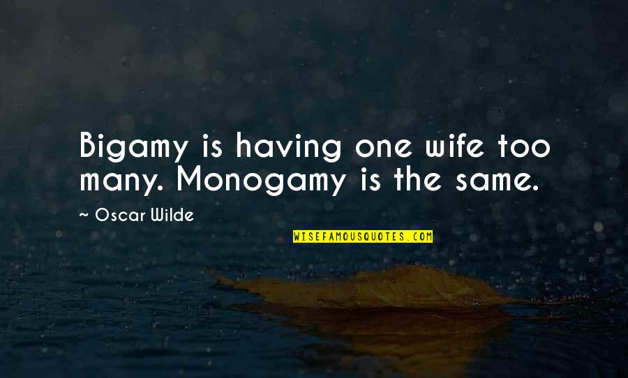 Non Monogamy Quotes By Oscar Wilde: Bigamy is having one wife too many. Monogamy