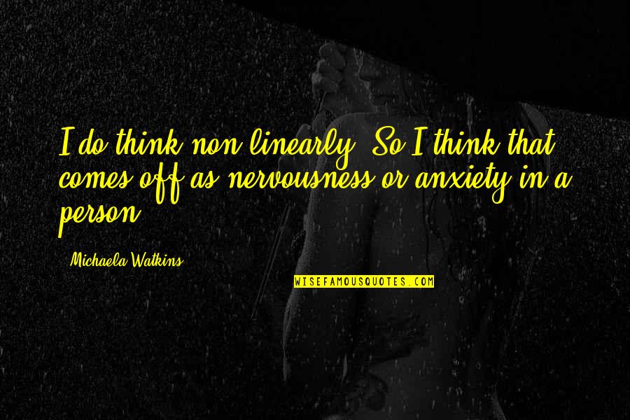 Non-mothers Quotes By Michaela Watkins: I do think non-linearly. So I think that