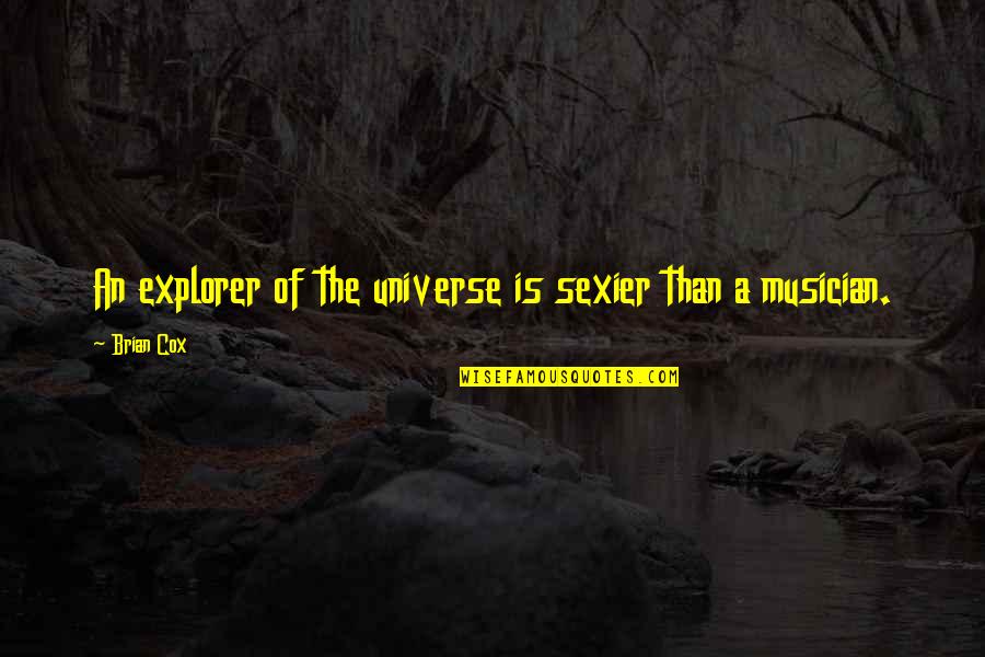 Non Musician Brian Quotes By Brian Cox: An explorer of the universe is sexier than