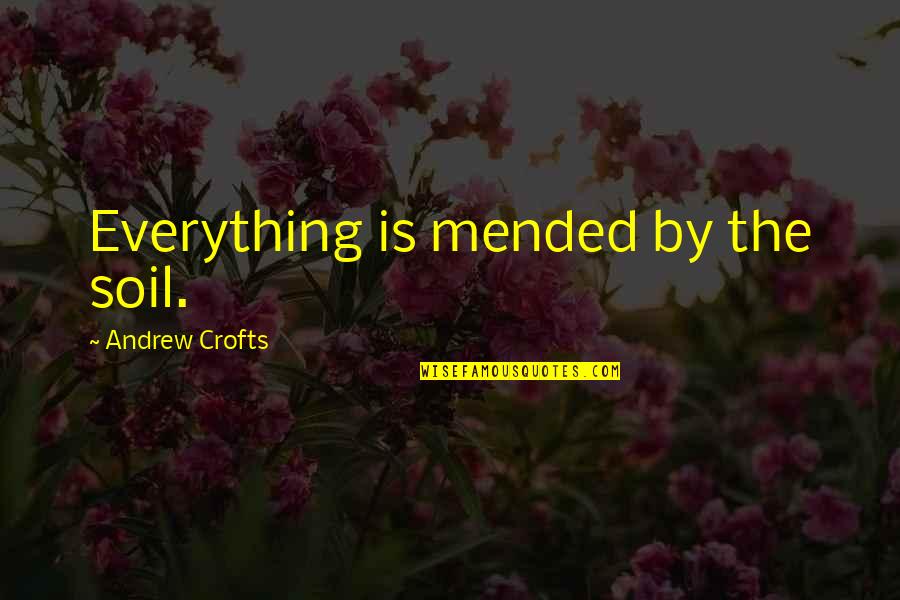 Non Mythical Creatures Quotes By Andrew Crofts: Everything is mended by the soil.