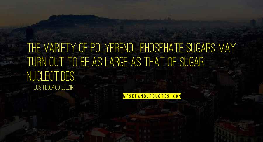 Non Payer Meme Quotes By Luis Federico Leloir: The variety of polyprenol phosphate sugars may turn