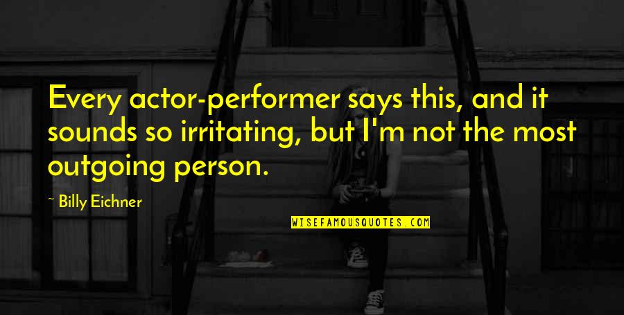 Non Performer Quotes By Billy Eichner: Every actor-performer says this, and it sounds so