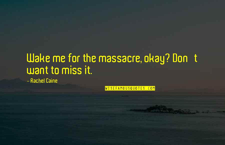 Non Portable Massage Quotes By Rachel Caine: Wake me for the massacre, okay? Don't want