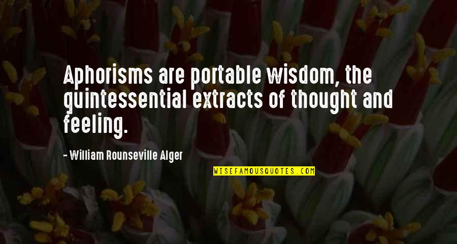 Non Portable Quotes By William Rounseville Alger: Aphorisms are portable wisdom, the quintessential extracts of