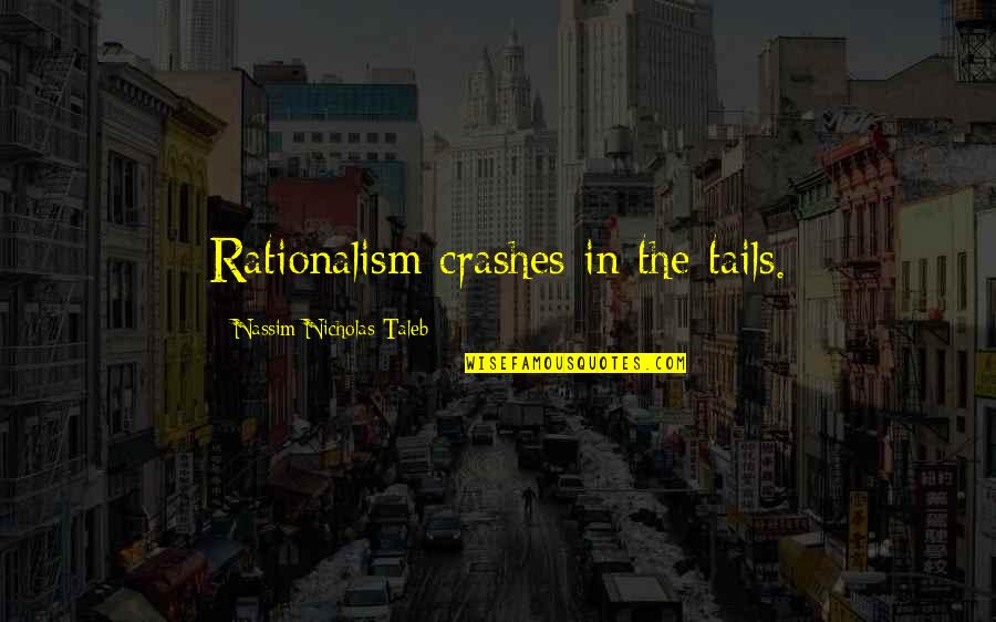 Non Rationalism Quotes By Nassim Nicholas Taleb: Rationalism crashes in the tails.