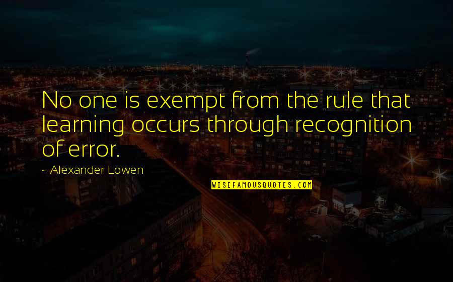 Non Recognition Quotes By Alexander Lowen: No one is exempt from the rule that