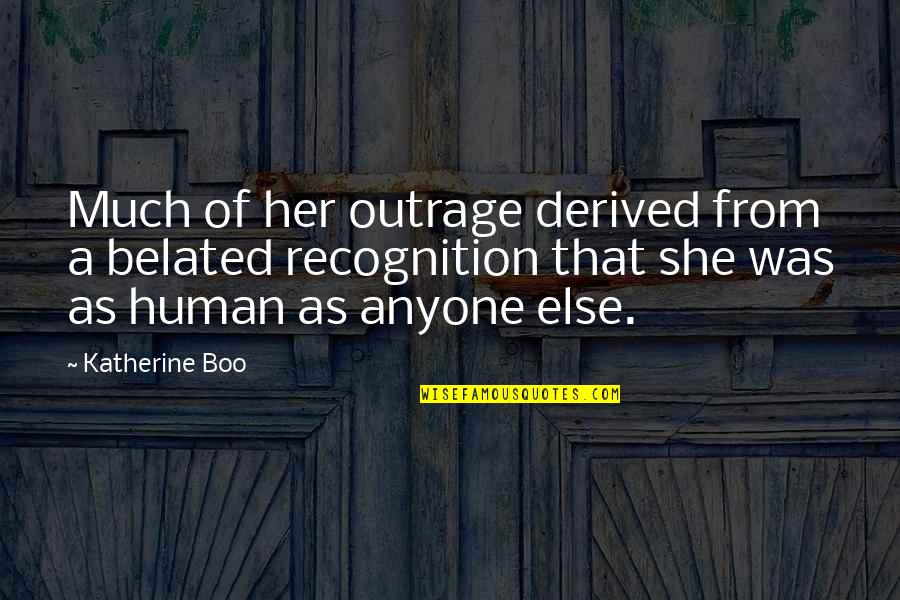 Non Recognition Quotes By Katherine Boo: Much of her outrage derived from a belated