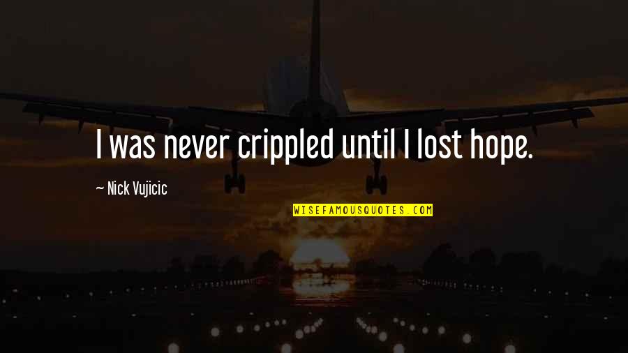 Non Spontaneous Process Quotes By Nick Vujicic: I was never crippled until I lost hope.