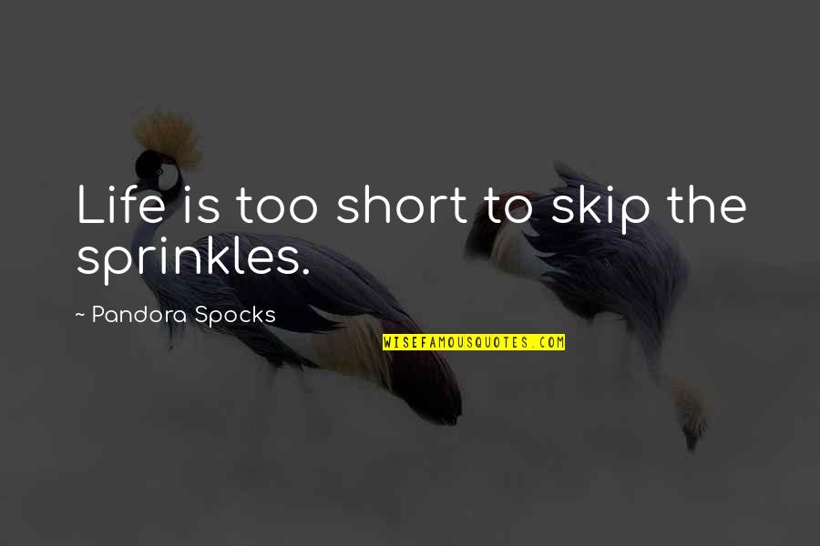 Non Spontaneous Process Quotes By Pandora Spocks: Life is too short to skip the sprinkles.