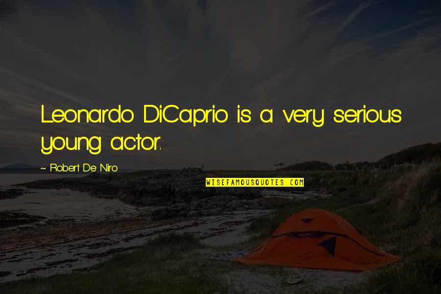 Non Spontaneous Process Quotes By Robert De Niro: Leonardo DiCaprio is a very serious young actor.