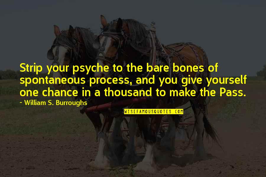 Non Spontaneous Process Quotes By William S. Burroughs: Strip your psyche to the bare bones of