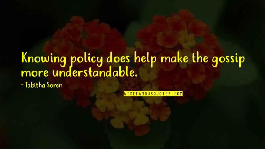 Non Understandable Quotes By Tabitha Soren: Knowing policy does help make the gossip more