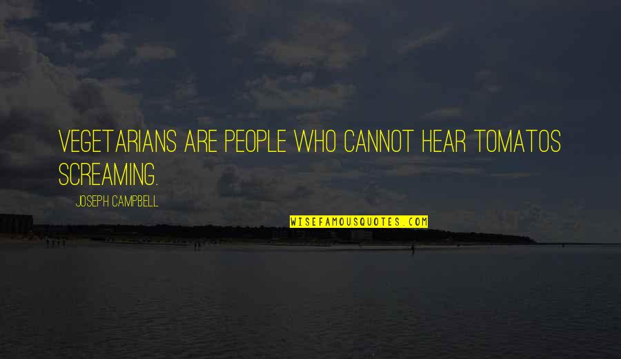 Non Vegetarian Food Quotes By Joseph Campbell: Vegetarians are people who cannot hear tomatos screaming.