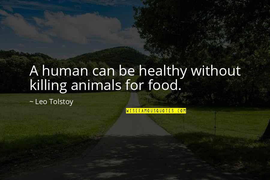 Non Vegetarian Food Quotes By Leo Tolstoy: A human can be healthy without killing animals