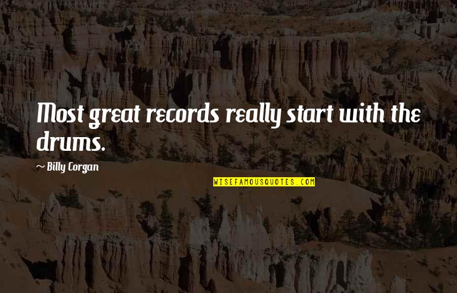 Nonaccomplishment Quotes By Billy Corgan: Most great records really start with the drums.