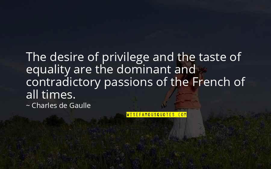 Nonadaptive Quotes By Charles De Gaulle: The desire of privilege and the taste of