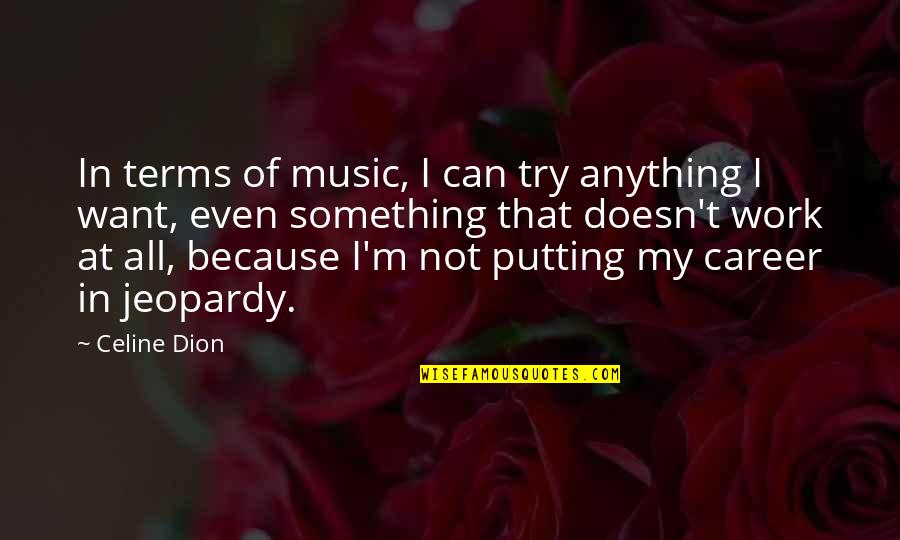 Noncompliances Quotes By Celine Dion: In terms of music, I can try anything