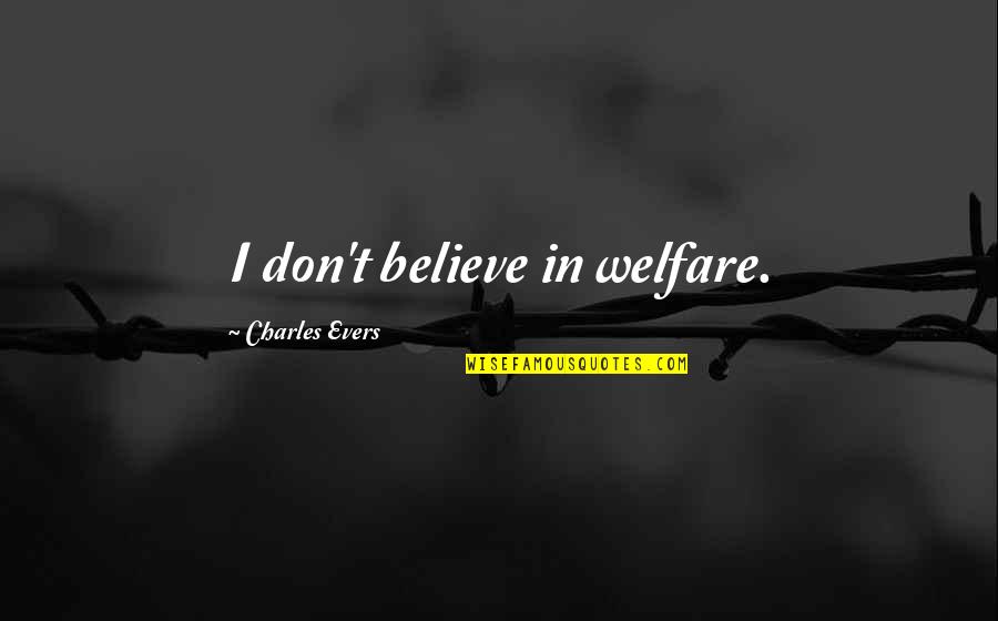 Noncompliances Quotes By Charles Evers: I don't believe in welfare.