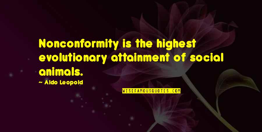 Nonconformity Quotes By Aldo Leopold: Nonconformity is the highest evolutionary attainment of social