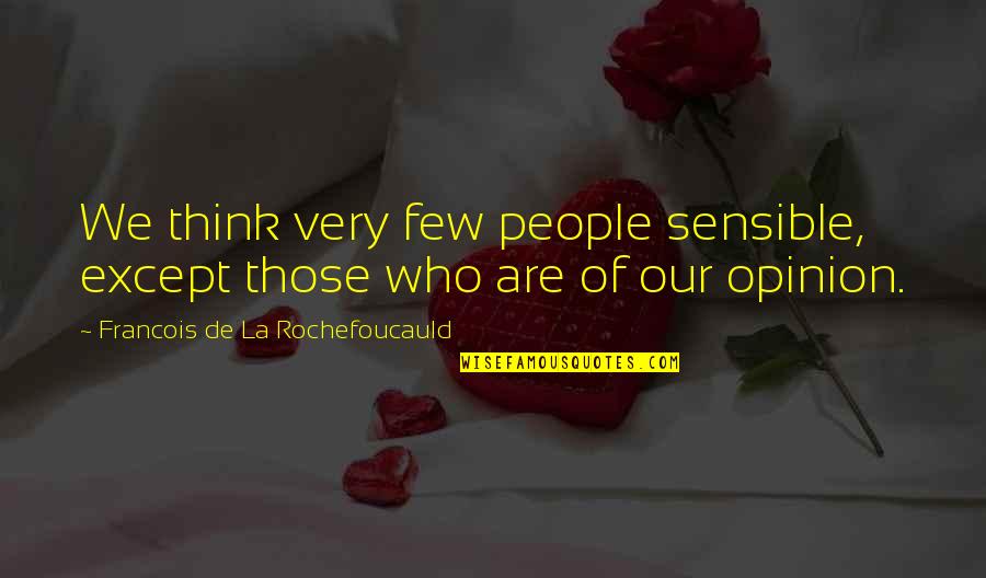 Nonconscious Process Quotes By Francois De La Rochefoucauld: We think very few people sensible, except those