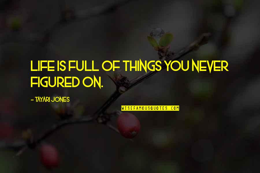 Nonduality In Buddhism Quotes By Tayari Jones: Life is full of things you never figured