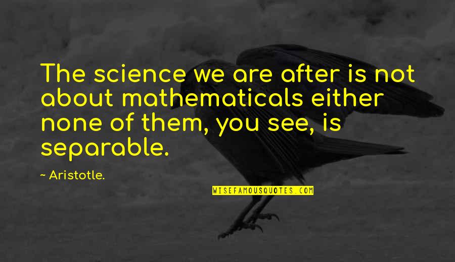 None Quotes By Aristotle.: The science we are after is not about